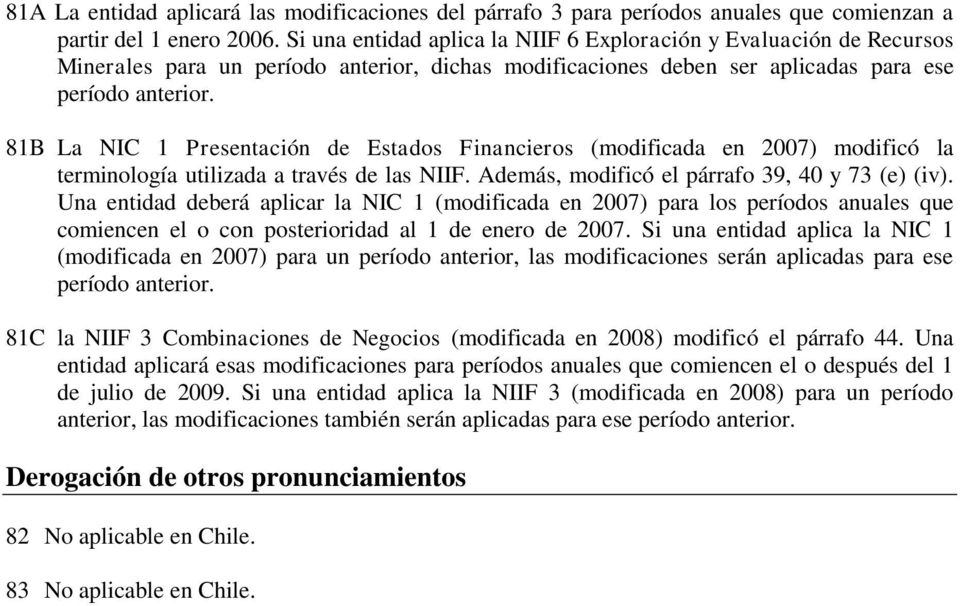 81B La NIC 1 Presentación de Estados Financieros (modificada en 2007) modificó la terminología utilizada a través de las NIIF. Además, modificó el párrafo 39, 40 y 73 (e) (iv).