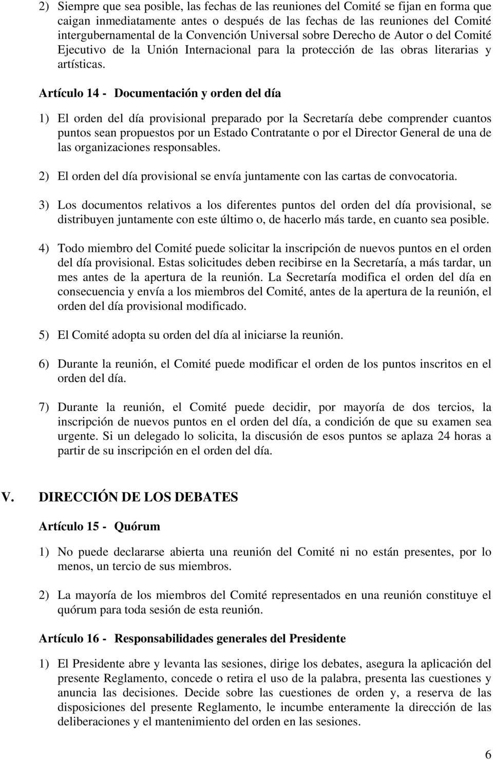 Artículo 14 - Documentación y orden del día 1) El orden del día provisional preparado por la Secretaría debe comprender cuantos puntos sean propuestos por un Estado Contratante o por el Director