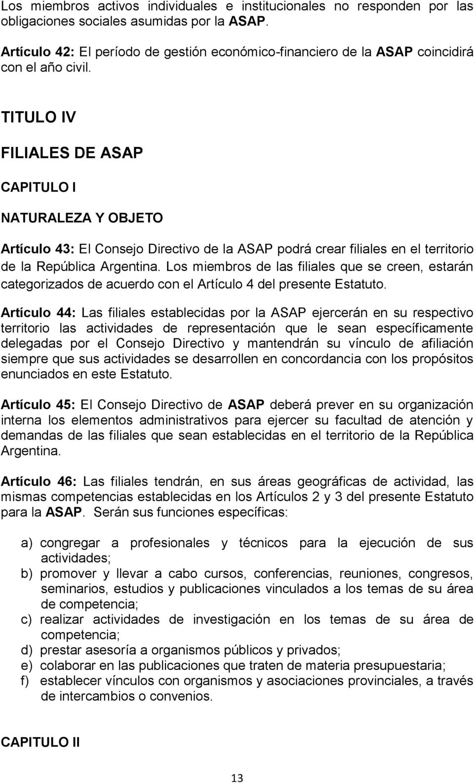 TITULO IV FILIALES DE ASAP CAPITULO I NATURALEZA Y OBJETO Artículo 43: El Consejo Directivo de la ASAP podrá crear filiales en el territorio de la República Argentina.