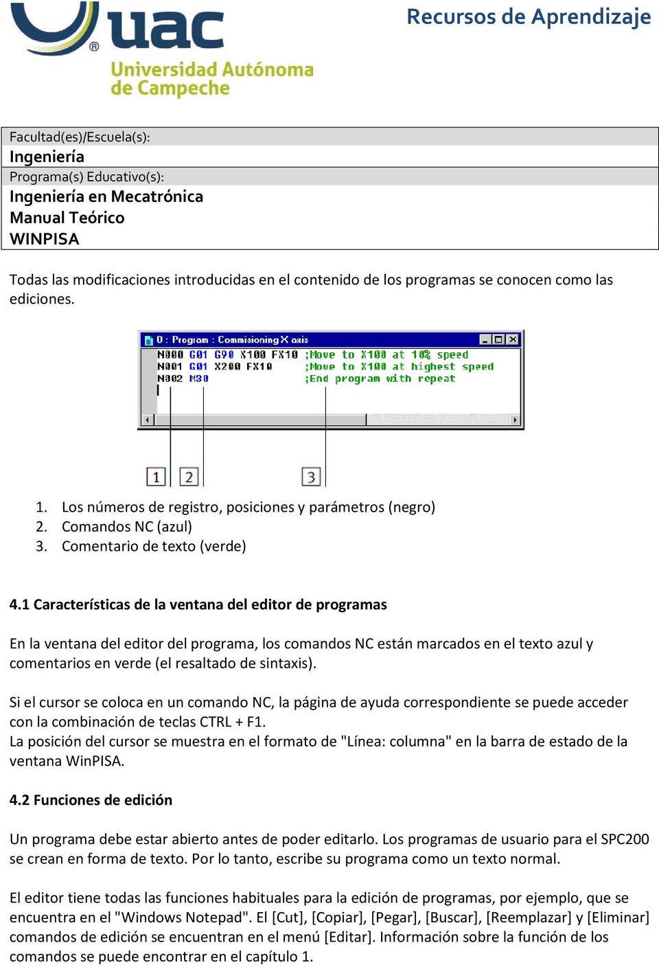 1 Características de la ventana del editor de programas En la ventana del editor del programa, los comandos NC están marcados en el texto azul y comentarios en verde (el resaltado de sintaxis).