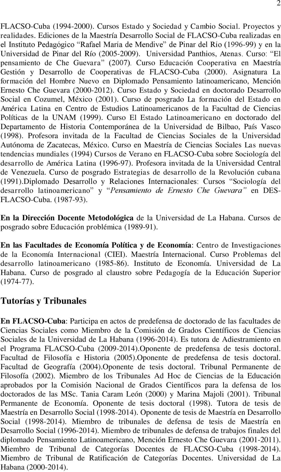 Universidad Panthios, Atenas. Curso: El pensamiento de Che Guevara (2007). Curso Educación Cooperativa en Maestría Gestión y Desarrollo de Cooperativas de FLACSO-Cuba (2000).
