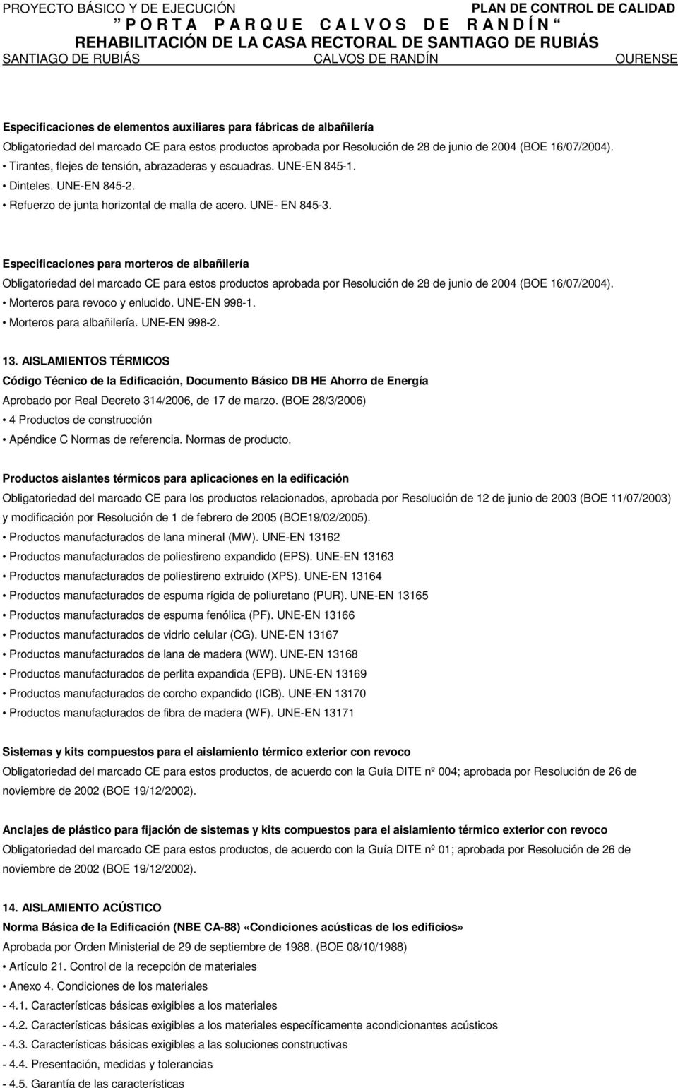Especificaciones para morteros de albañilería Obligatoriedad del marcado CE para estos productos aprobada por Resolución de 28 de junio de 2004 (BOE 16/07/2004). Morteros para revoco y enlucido.