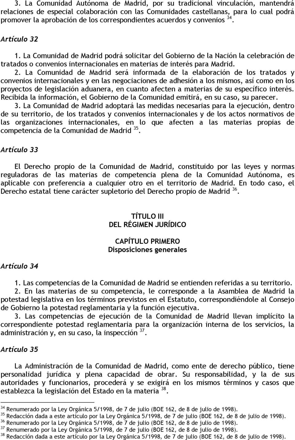 La Comunidad de Madrid podrá solicitar del Gobierno de la Nación la celebración de tratados o convenios internacionales en materias de interés para Madrid. 2.