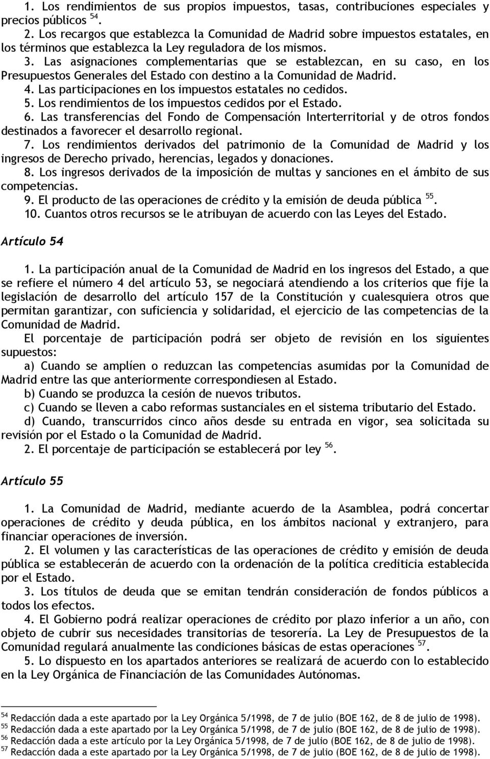 Las asignaciones complementarias que se establezcan, en su caso, en los Presupuestos Generales del Estado con destino a la Comunidad de Madrid. 4.
