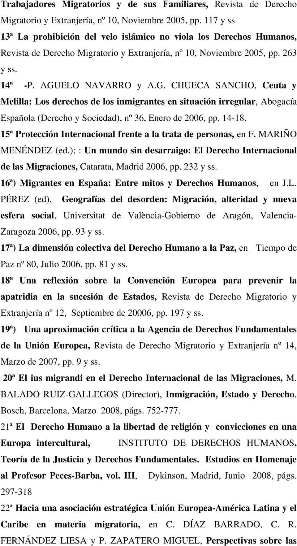 ELO NAVARRO y A.G. CHUECA SANCHO, Ceuta y Melilla: Los derechos de los inmigrantes en situación irregular, Abogacía Española (Derecho y Sociedad), nº 36, Enero de 2006, pp. 14-18.