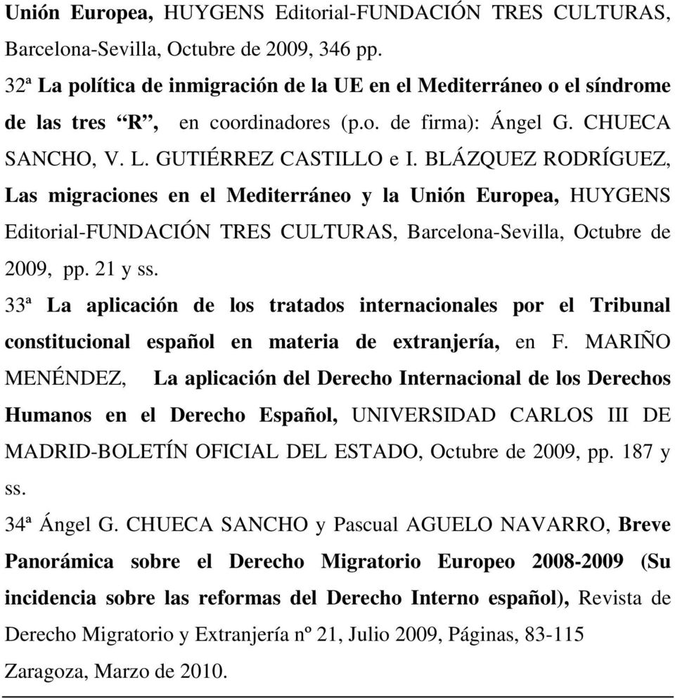 BLÁZQUEZ RODRÍGUEZ, Las migraciones en el Mediterráneo y la Unión Europea, HUYGENS Editorial-FUNDACIÓN TRES CULTURAS, Barcelona-Sevilla, Octubre de 2009, pp. 21 y ss.