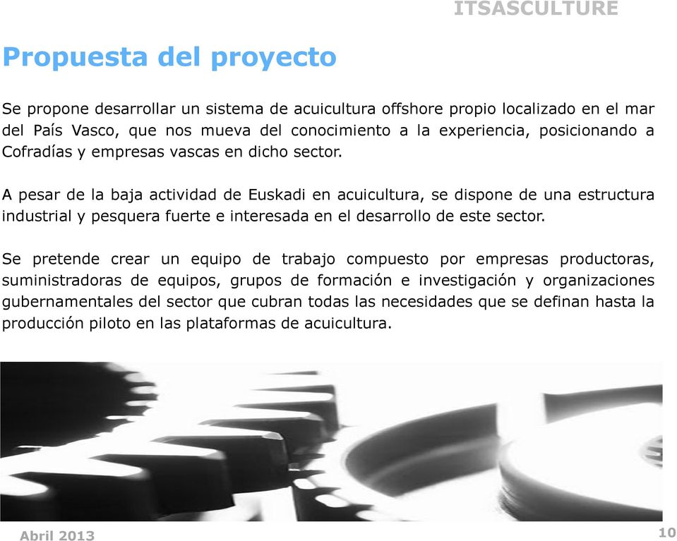 A pesar de la baja actividad de Euskadi en acuicultura, se dispone de una estructura industrial y pesquera fuerte e interesada en el desarrollo de este sector.