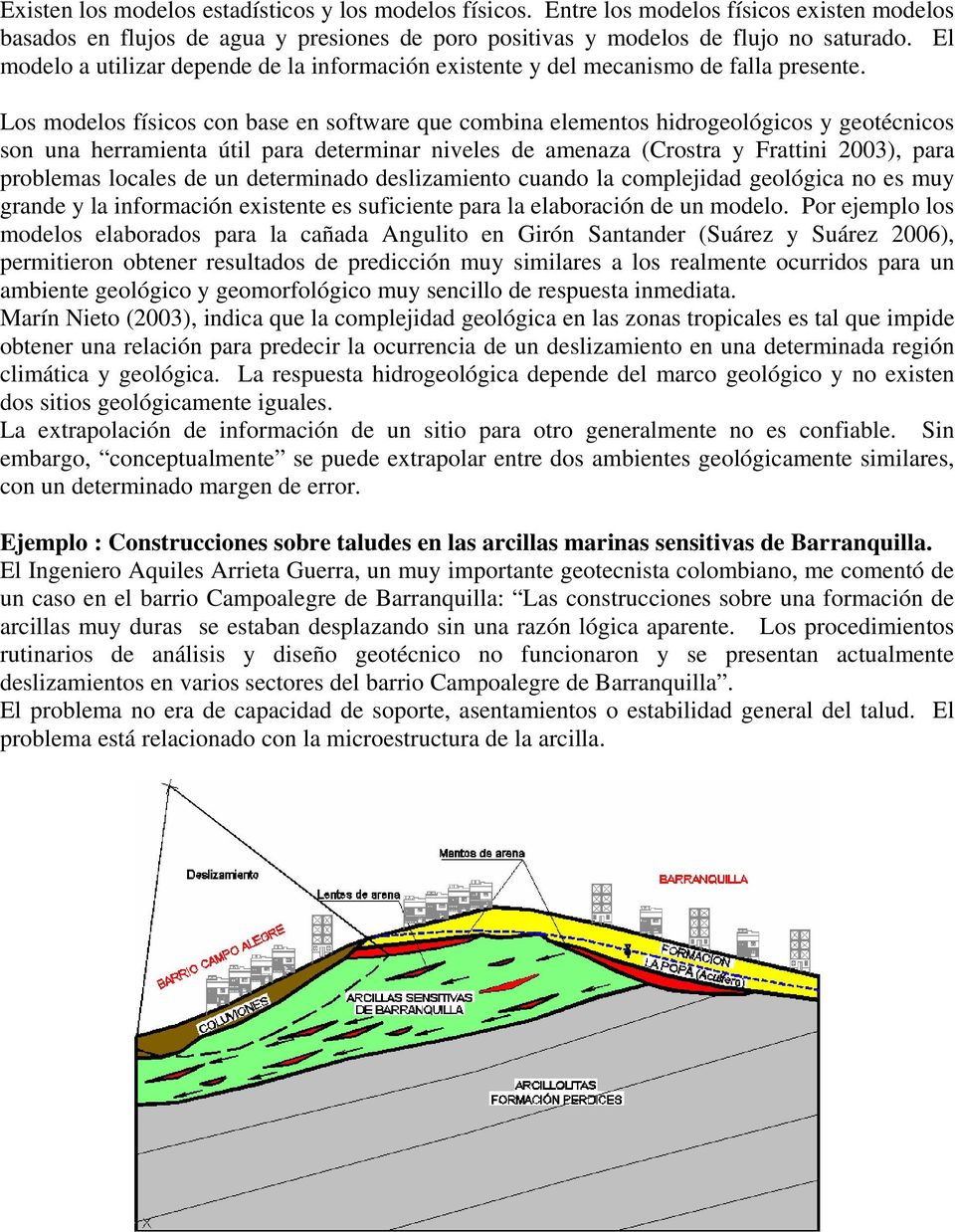 Los modelos físicos con base en software que combina elementos hidrogeológicos y geotécnicos son una herramienta útil para determinar niveles de amenaza (Crostra y Frattini 003), para problemas