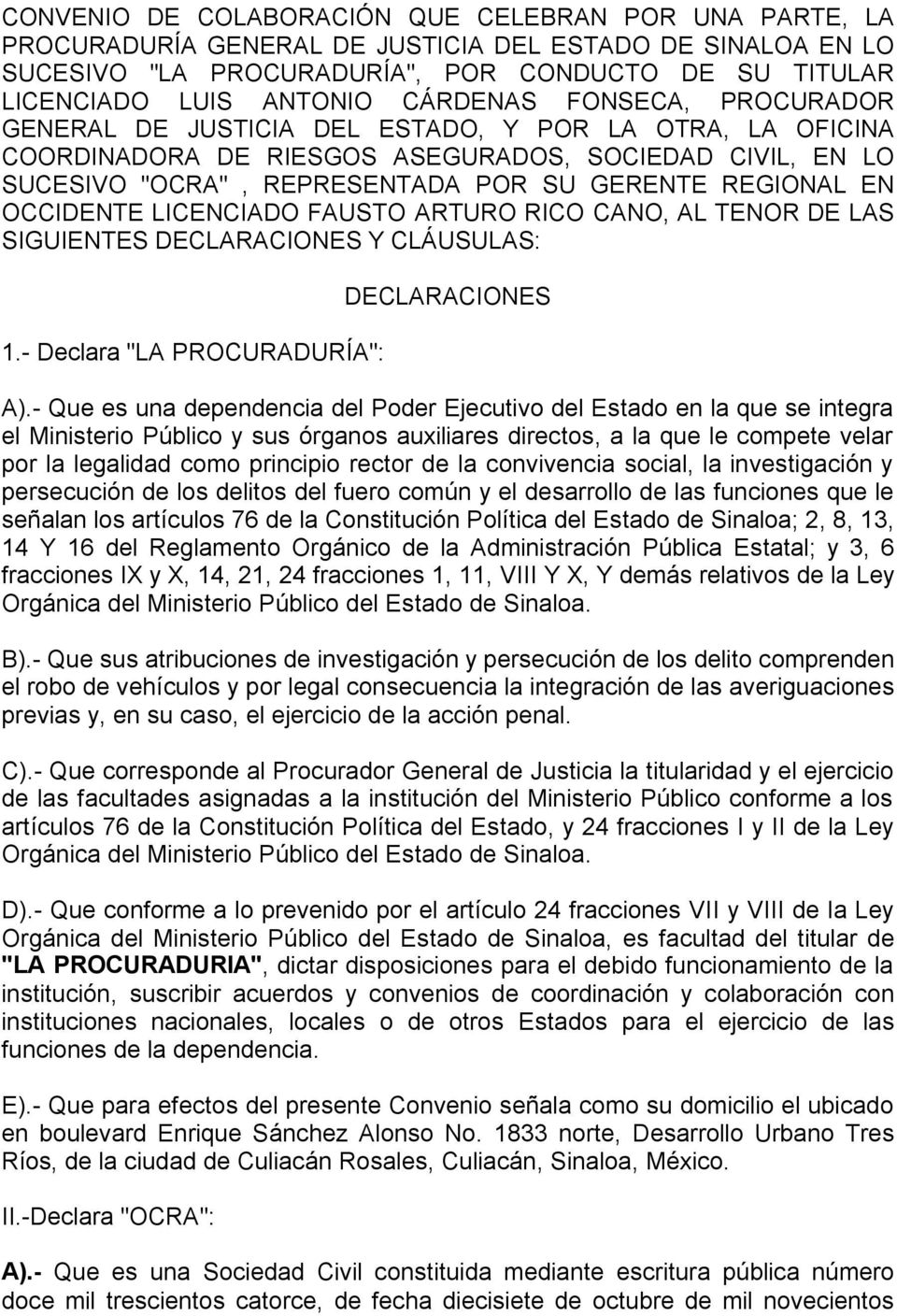 EN OCCIDENTE LICENCIADO FAUSTO ARTURO RICO CANO, AL TENOR DE LAS SIGUIENTES DECLARACIONES Y CLÁUSULAS: 1.- Declara "LA PROCURADURÍA": DECLARACIONES A).
