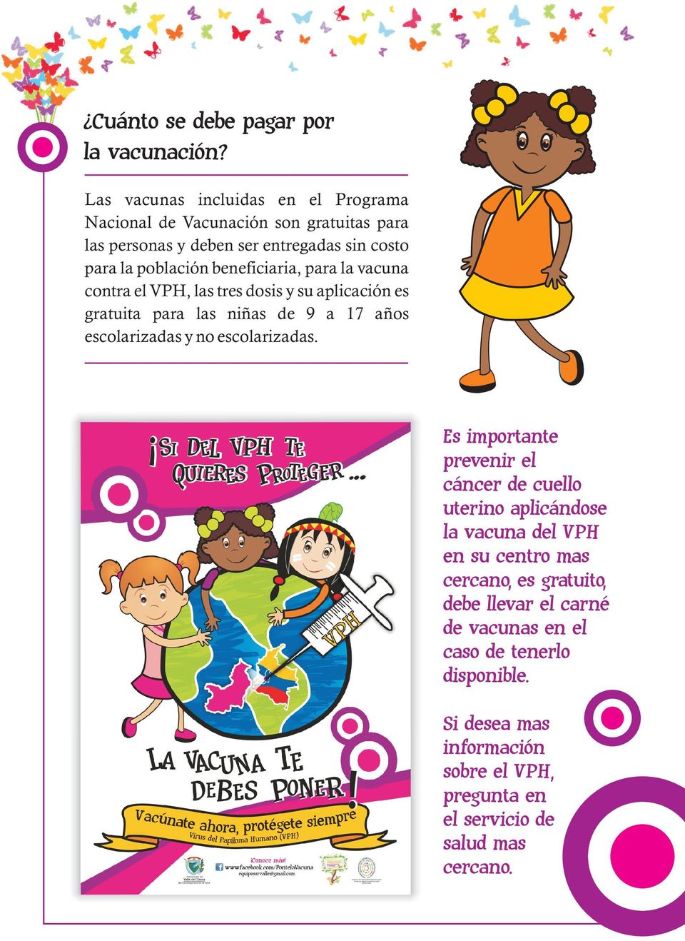 beneficiaria, para la vacuna contra el VPH, las tres dosis y su aplicación es gratuita para las niñas de 9 a 17 años escolarizadas y no escolarizadas.