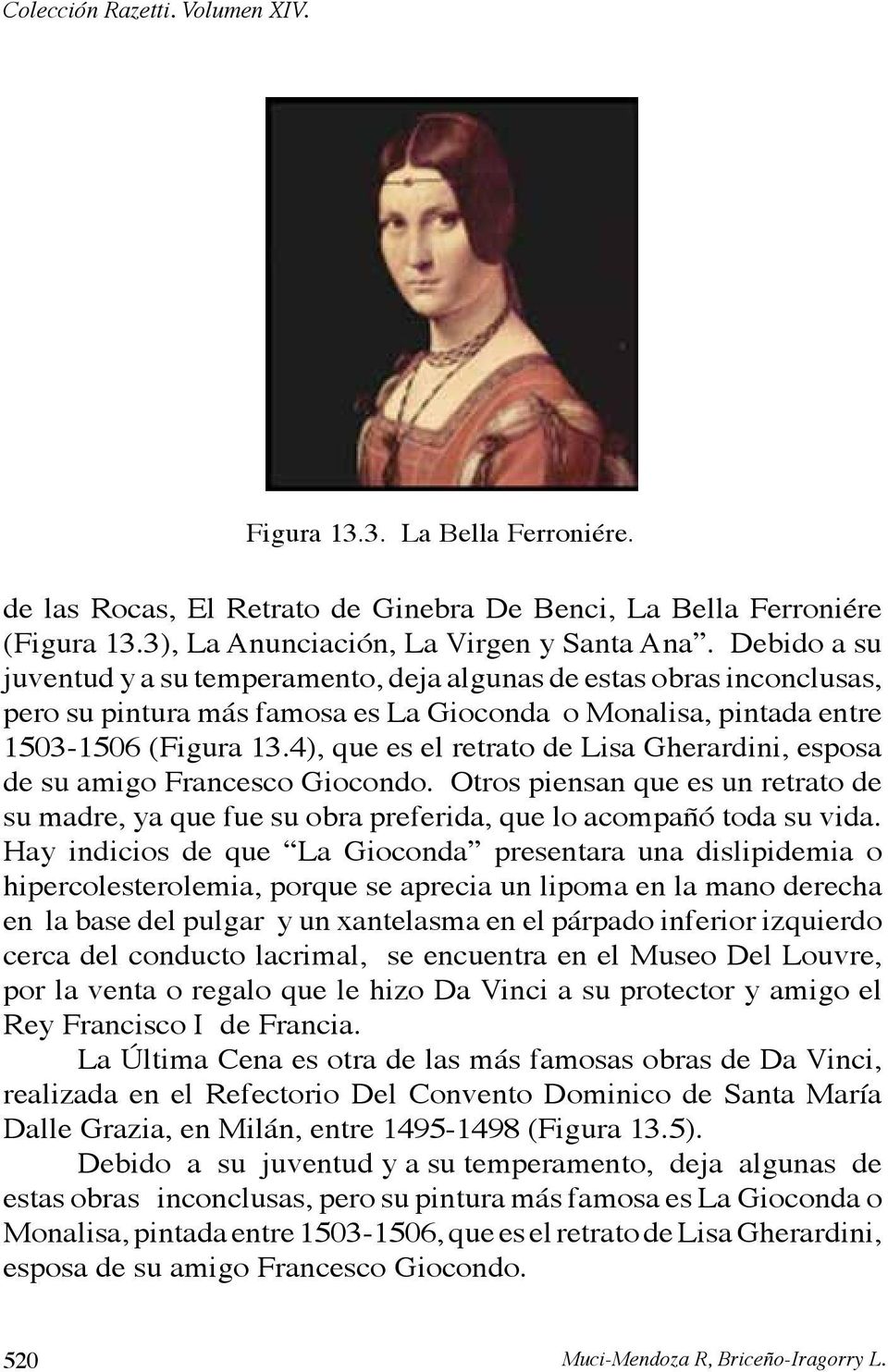 4), que es el retrato de Lisa Gherardini, esposa de su amigo Francesco Giocondo. Otros piensan que es un retrato de su madre, ya que fue su obra preferida, que lo acompañó toda su vida.