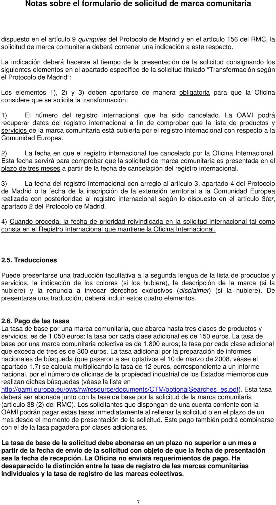 Madrid : Los elementos 1), 2) y 3) deben aportarse de manera obligatoria para que la Oficina considere que se solicita la transformación: 1) El número del registro internacional que ha sido cancelado.