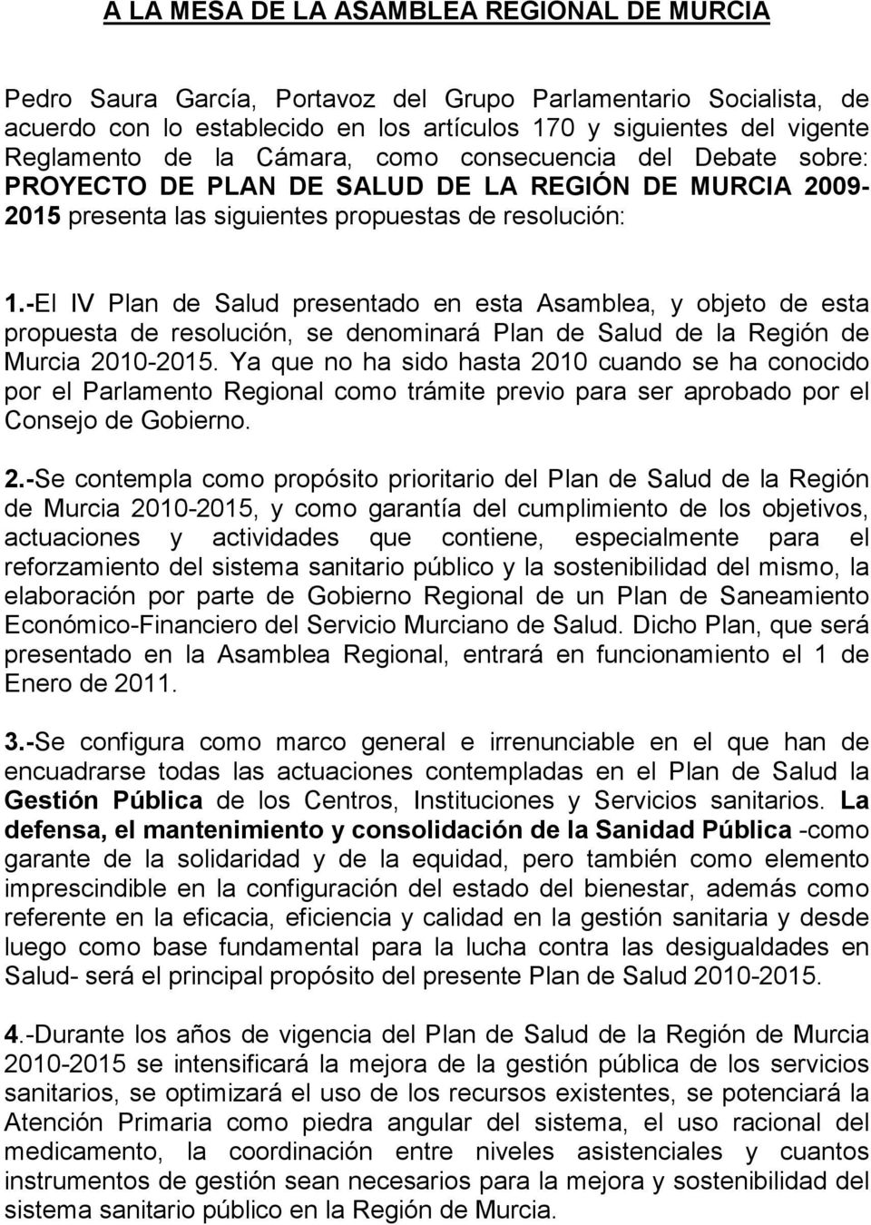 -El IV Plan de Salud presentado en esta Asamblea, y objeto de esta propuesta de resolución, se denominará Plan de Salud de la Región de Murcia 2010-2015.