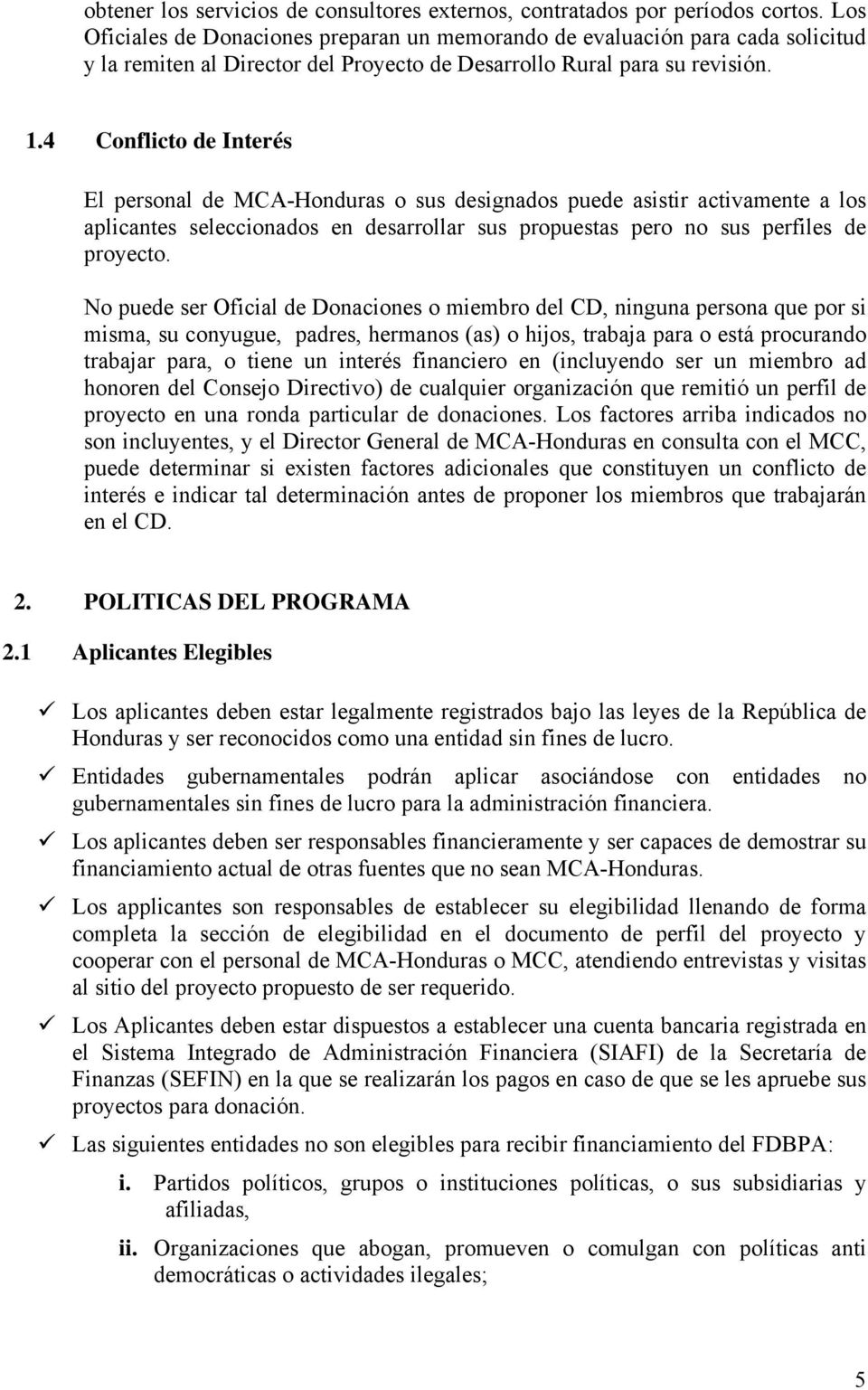4 Conflicto de Interés El personal de MCA-Honduras o sus designados puede asistir activamente a los aplicantes seleccionados en desarrollar sus propuestas pero no sus perfiles de proyecto.