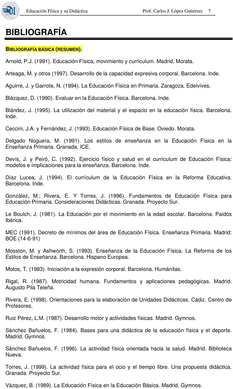 Evaluar en la Educación Física. Barcelona. Inde. Blández, J. (1995). La utilización del material y el espacio en la educación física. Barcelona. Inde. Ceccini, J.A. y Fernández, J. (1993).