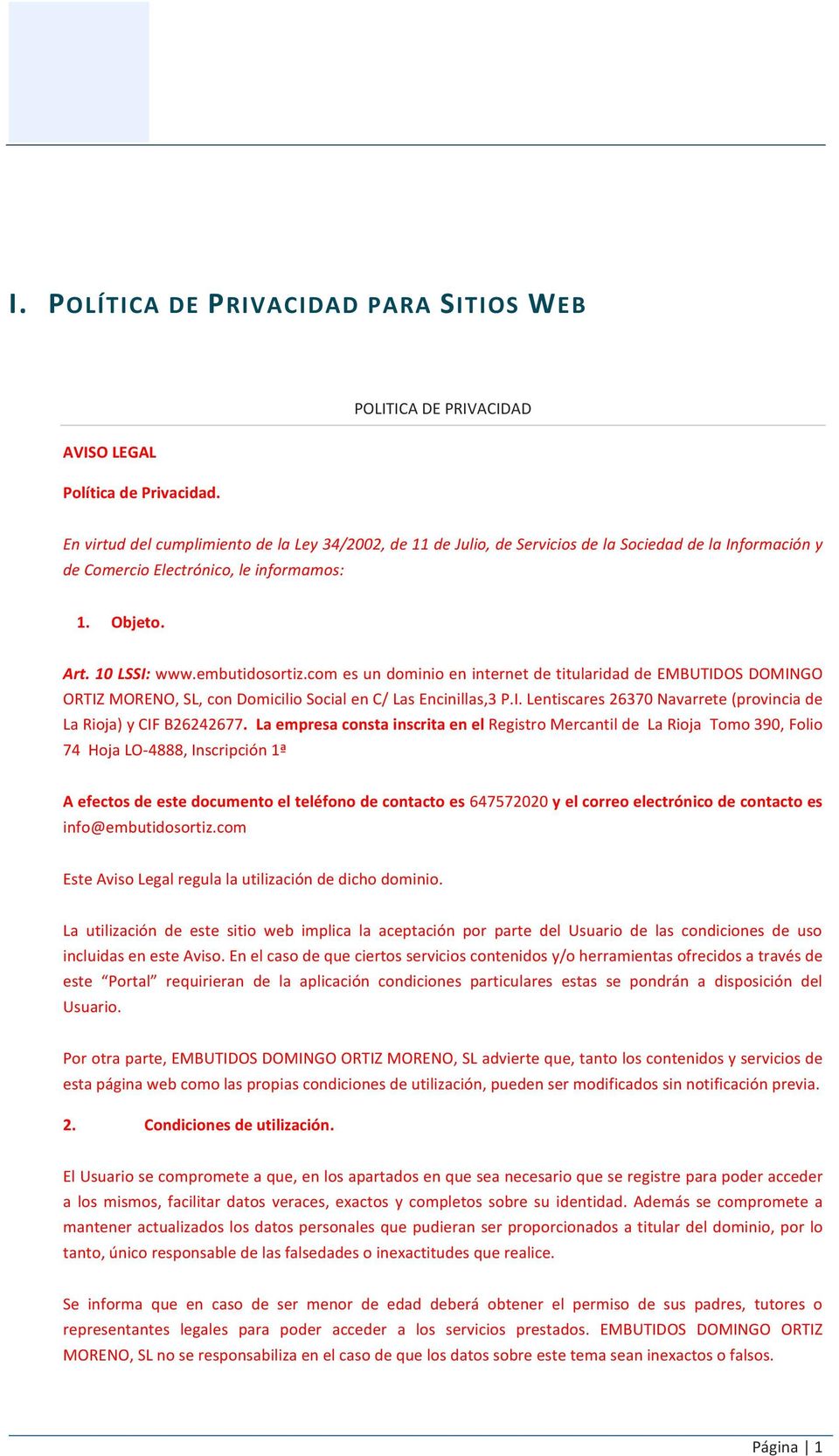 10 LSSI: www.embutidosortiz.com es un dominio en internet de titularidad de EMBUTIDOS DOMINGO ORTIZ MORENO, SL, con Domicilio Social en C/ Las Encinillas,3 P.I. Lentiscares 26370 Navarrete (provincia de La Rioja) y CIF B26242677.