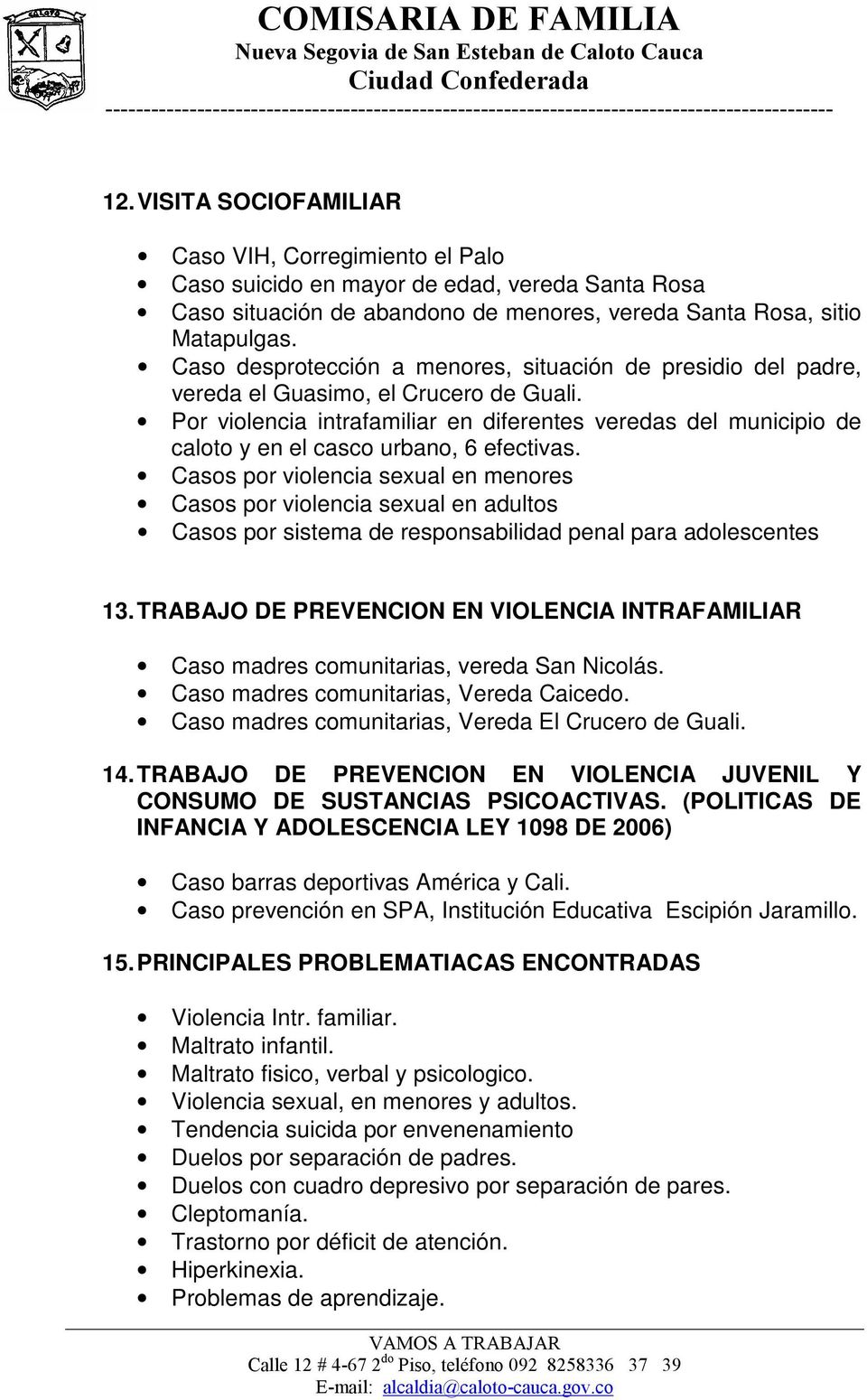 Por violencia intrafamiliar en diferentes veredas del municipio de caloto y en el casco urbano, 6 efectivas.