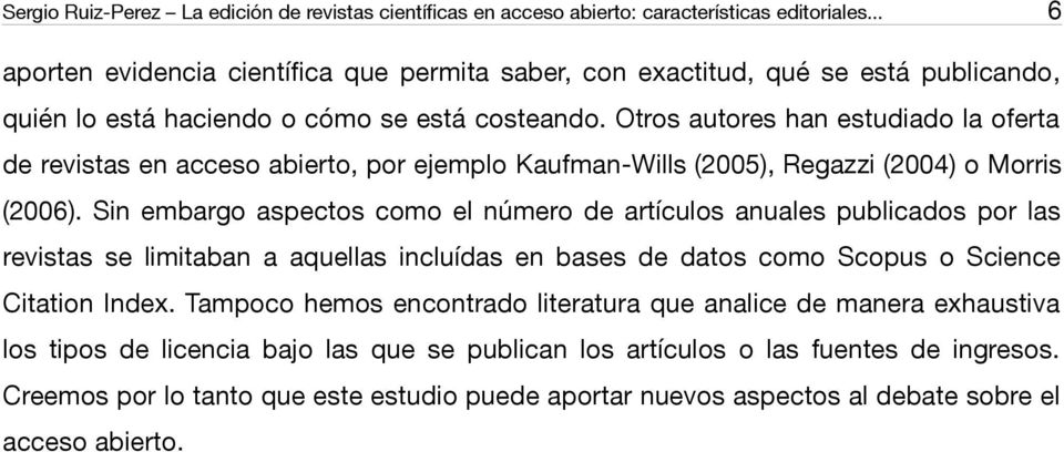 Otros autores han estudiado la oferta de revistas en acceso abierto, por ejemplo Kaufman-Wills (2005), Regazzi (2004) o Morris (2006).