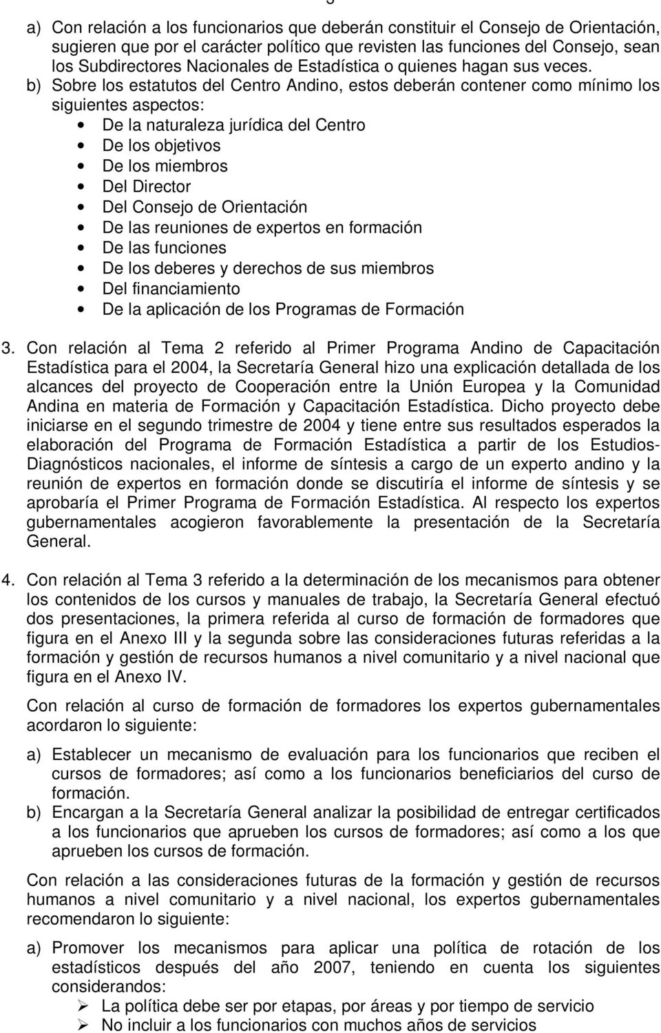 b) Sobre los estatutos del Centro Andino, estos deberán contener como mínimo los siguientes aspectos: De la naturaleza jurídica del Centro De los objetivos De los miembros Del Director Del Consejo de