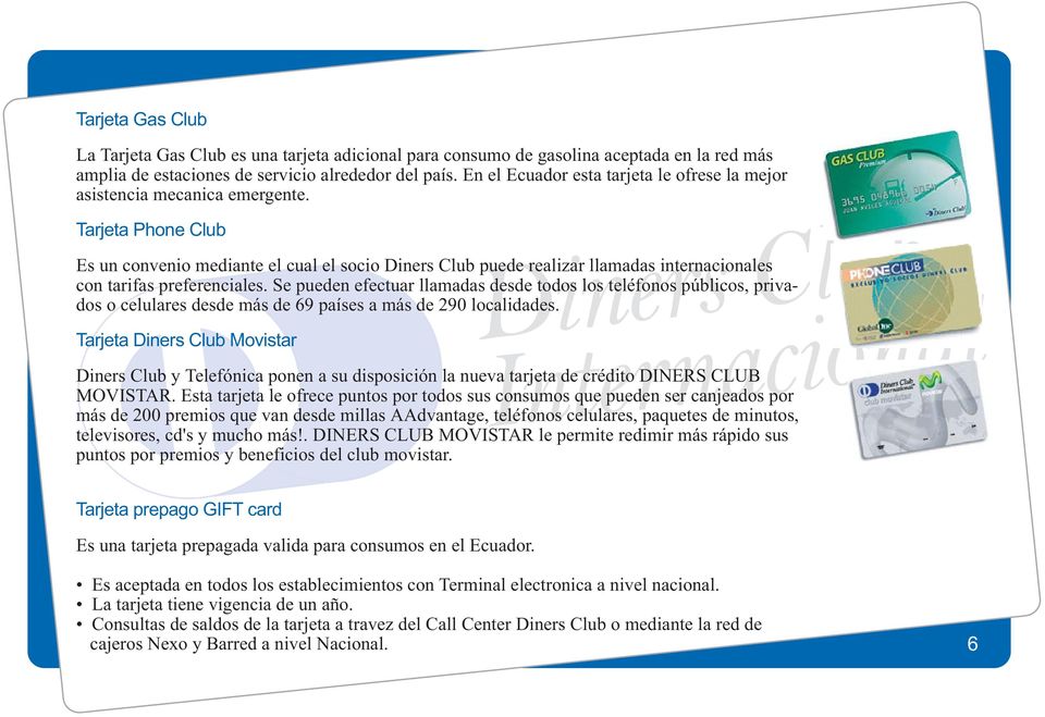 Tarjeta Phone Club Diners Internacional Club Internacional Es un convenio mediante el cual el socio puede realizar llamadas internacionales con tarifas preferenciales.