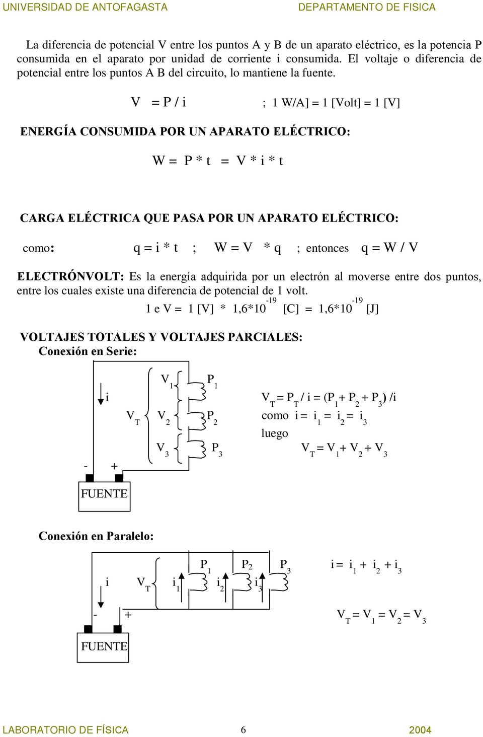 V = P / ; 1 W/A] = 1 [Volt] = 1 [V] ENERGÍA CONSUMIDA POR UN APARATO ELÉCTRICO: W = P * t = V * * t CARGA ELÉCTRICA QUE PASA POR UN APARATO ELÉCTRICO: como: q = * t ; W = V * q ; entonces q = W / V