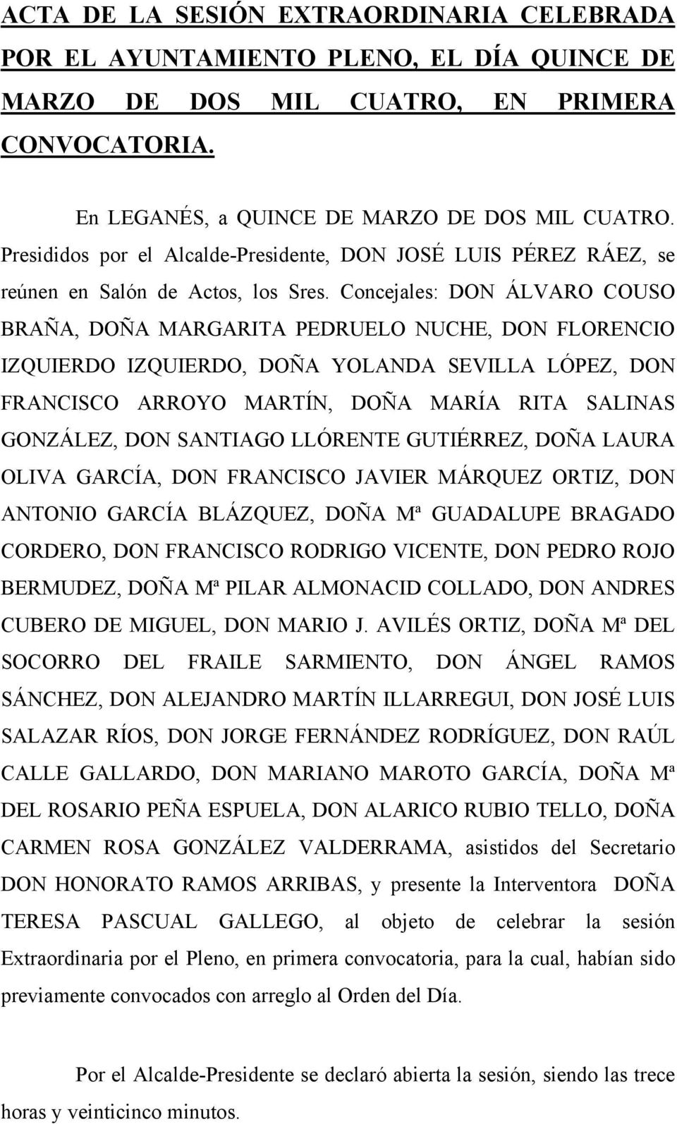 Concejales: DON ÁLVARO COUSO BRAÑA, DOÑA MARGARITA PEDRUELO NUCHE, DON FLORENCIO IZQUIERDO IZQUIERDO, DOÑA YOLANDA SEVILLA LÓPEZ, DON FRANCISCO ARROYO MARTÍN, DOÑA MARÍA RITA SALINAS GONZÁLEZ, DON