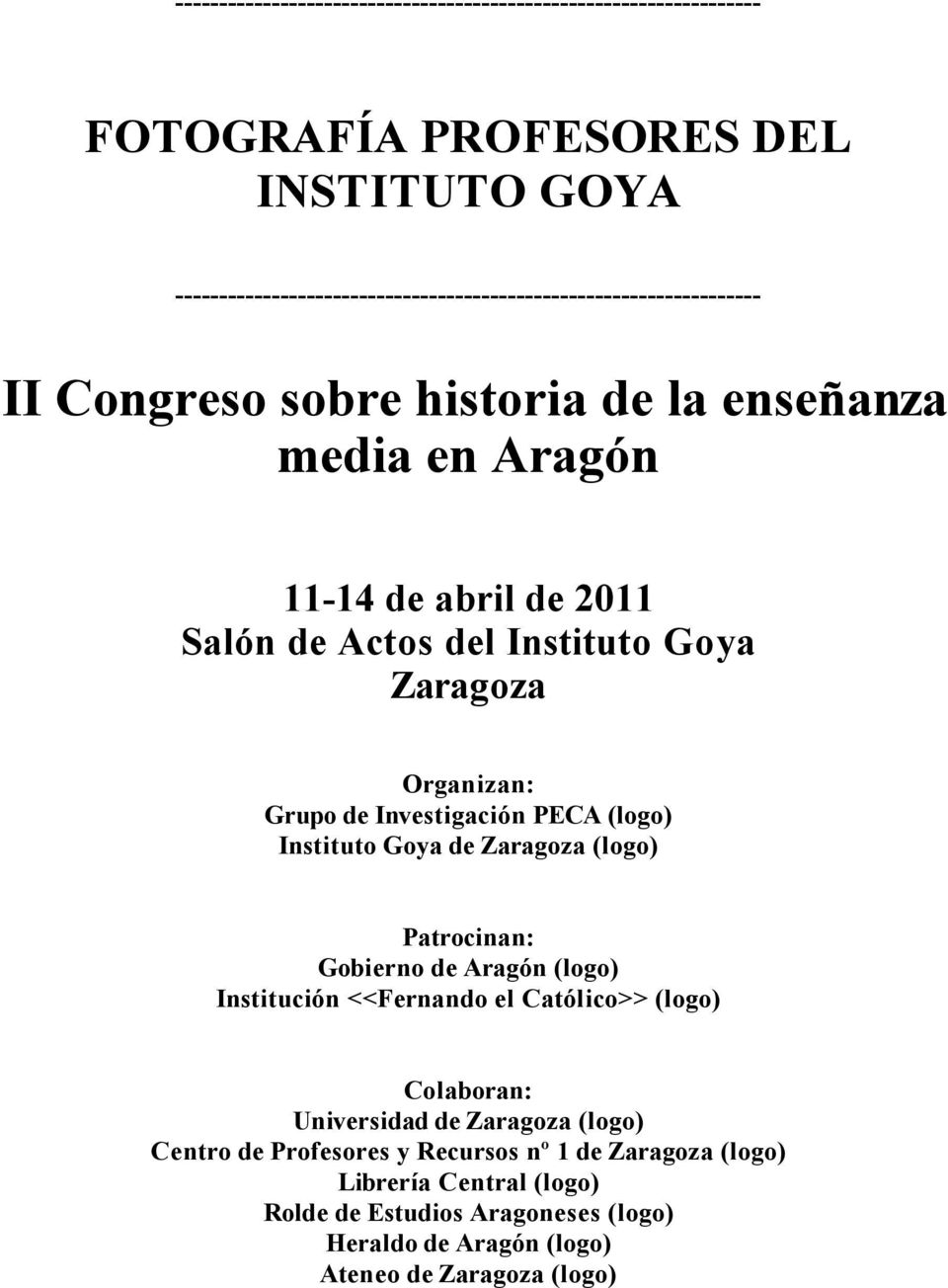 del Instituto Goya Zaragoza Organizan: Grupo de Investigación PECA (logo) Instituto Goya de Zaragoza (logo) Patrocinan: Gobierno de Aragón (logo) Institución