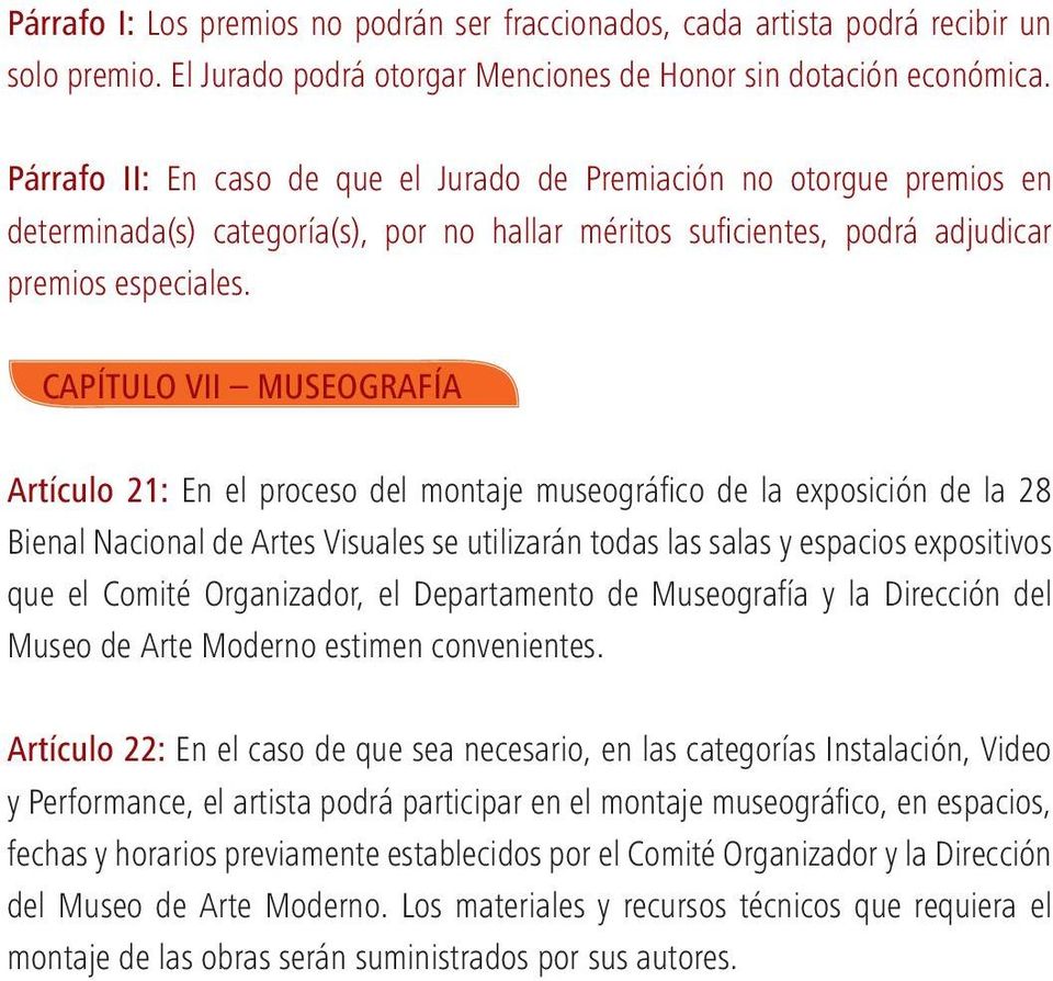 CAPÍTULO VII MUSEOGRAFÍA Artículo 21: En el proceso del montaje museográfico de la exposición de la 28 Bienal Nacional de Artes Visuales se utilizarán todas las salas y espacios expositivos que el