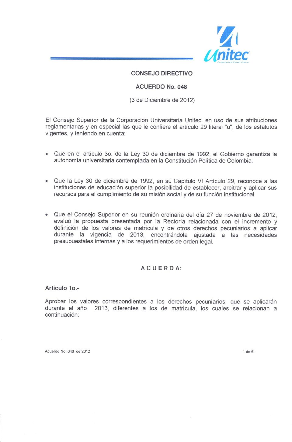 vigentes, y teniend en cuenta:. Que en el artícul 3. de la Ley 30 de diciembre de 1992, el Gbiem garantiza la autnmía universitaria cntemplada en la Cnstitución Plítica de Clmbia.