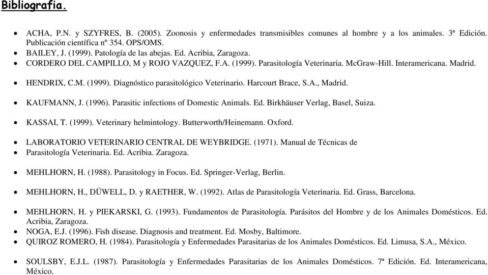 Harcourt Brace, S.A., Madrid. KAUFMANN, J. (1996). Parasitic infections of Domestic Animals. Ed. Birkhäuser Verlag, Basel, Suiza. KASSAI, T. (1999). Veterinary helmintology. Butterworth/Heinemann.