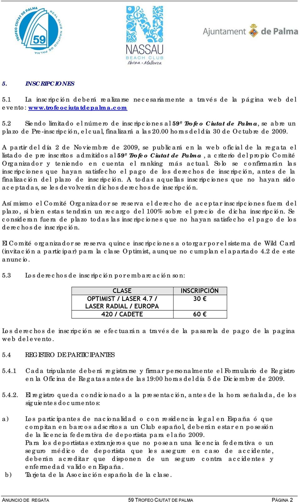 A partir del día 2 de Noviembre de 2009, se publicará en la web oficial de la regata el listado de pre inscritos admitidos al 59º Trofeo Ciutat de Palma, a criterio del propio Comité Organizador y