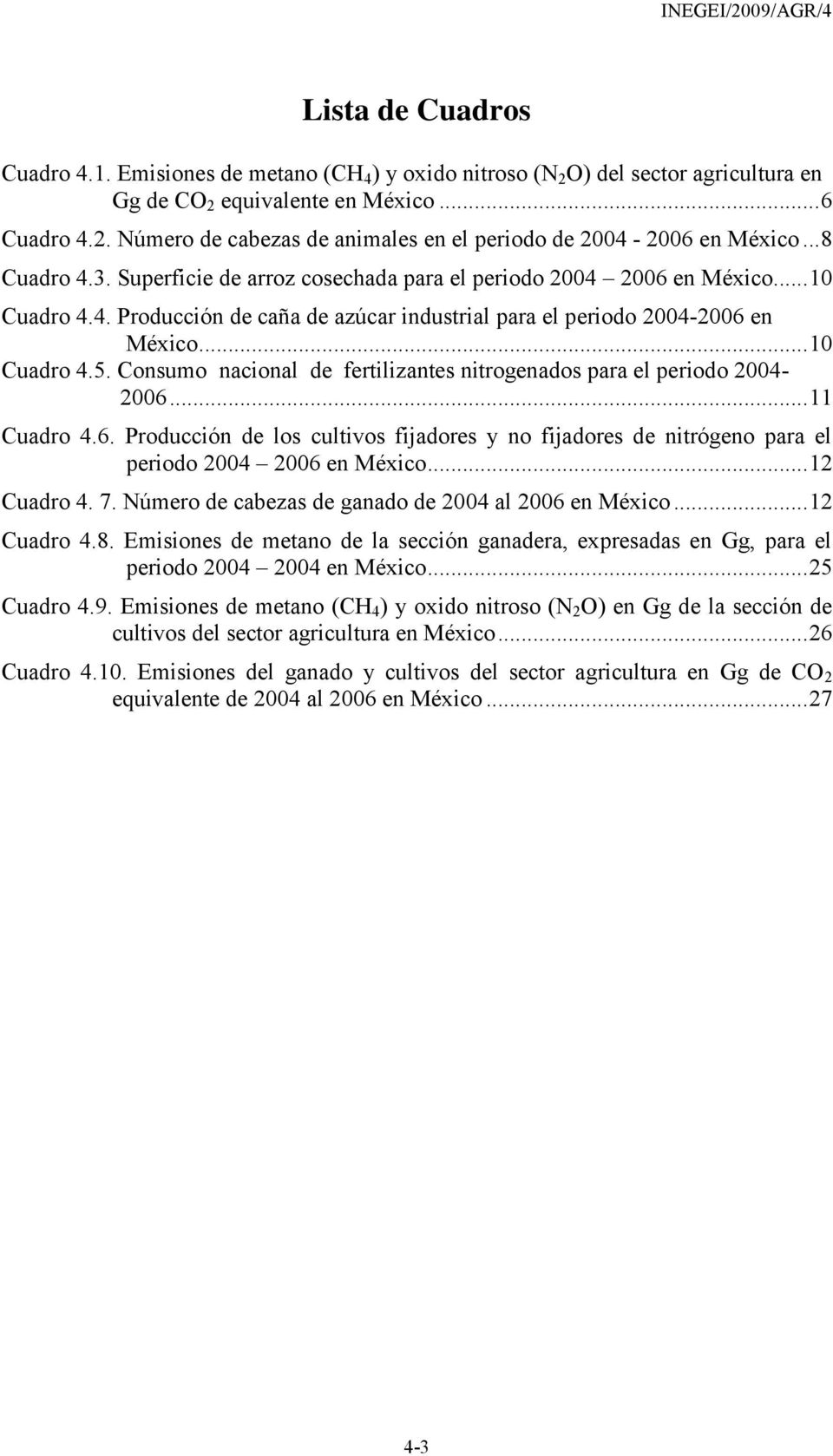 Consumo nacional de fertilizantes nitrogenados para el periodo 2004-2006... 11 Cuadro 4.6. Producción de los cultivos fijadores y no fijadores de nitrógeno para el periodo 2004 2006 en... 12 Cuadro 4.