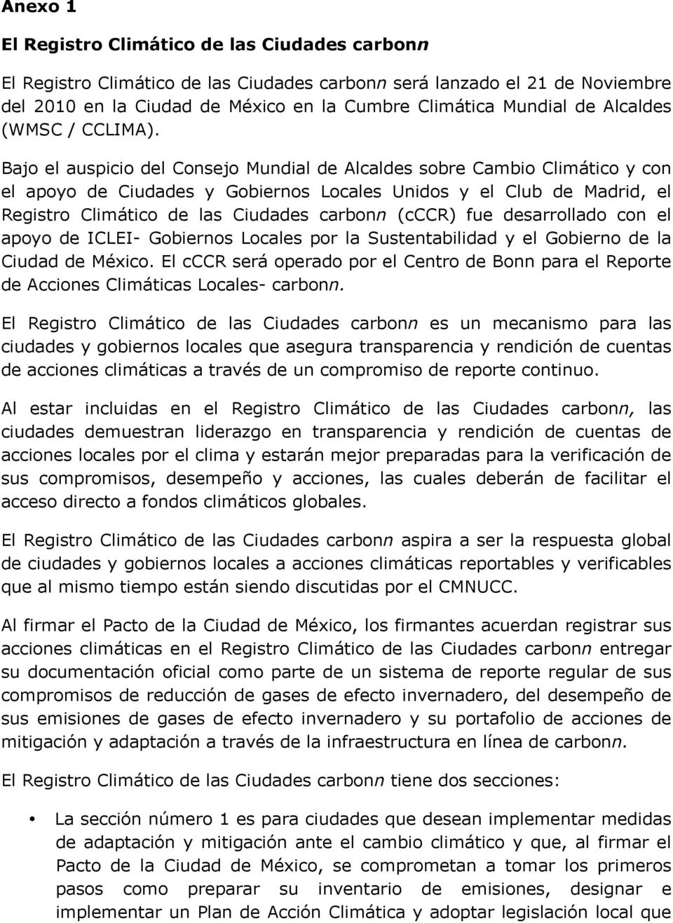 Bajo el auspicio del Consejo Mundial de Alcaldes sobre Cambio Climático y con el apoyo de Ciudades y Gobiernos Locales Unidos y el Club de Madrid, el Registro Climático de las Ciudades carbonn (cccr)