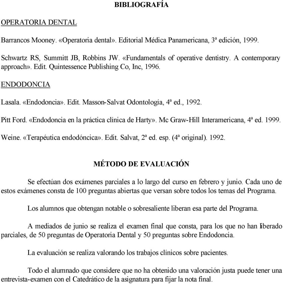 «Endodoncia en la práctica clínica de Harty». Mc Graw-Hill Interamericana, 4ª ed. 1999. Weine. «Terapéutica endodóncica». Edit. Salvat, 2ª ed. esp. (4ª original). 1992.