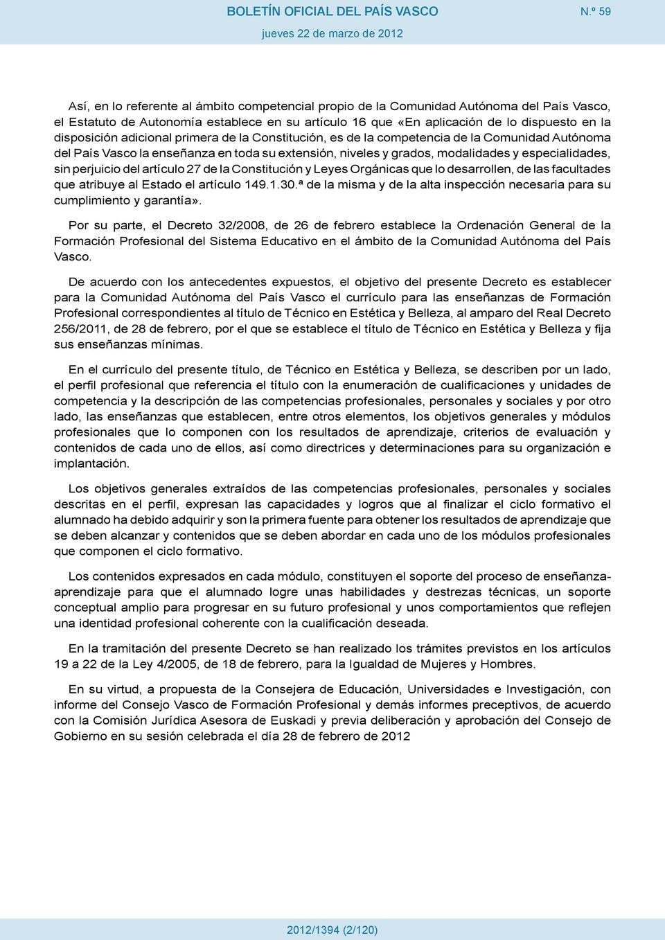 disposición adicional primera de la Constitución, es de la competencia de la Comunidad Autónoma del País Vasco la enseñanza en toda su extensión, niveles y grados, modalidades y especialidades, sin