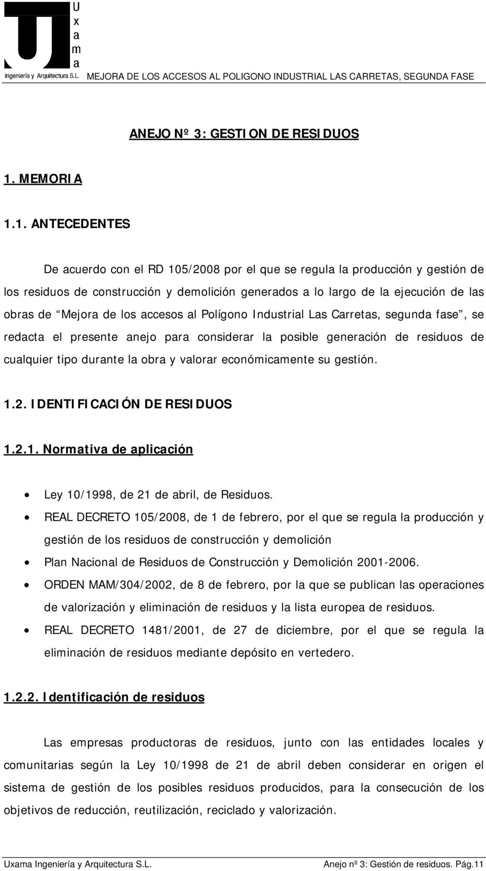 1. ANTECEDENTES De acuerdo con el RD 105/2008 por el que se regula la producción y gestión de los residuos de construcción y demolición generados a lo largo de la ejecución de las obras de Mejora de