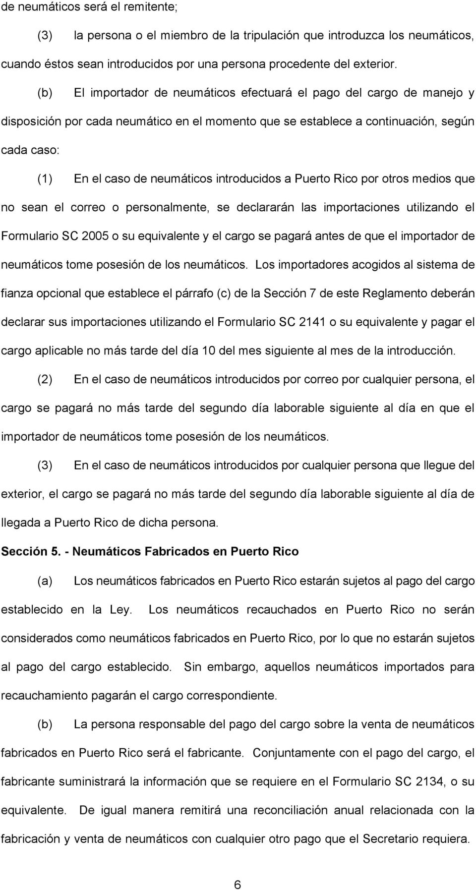 introducidos a Puerto Rico por otros medios que no sean el correo o personalmente, se declararán las importaciones utilizando el Formulario SC 2005 o su equivalente y el cargo se pagará antes de que