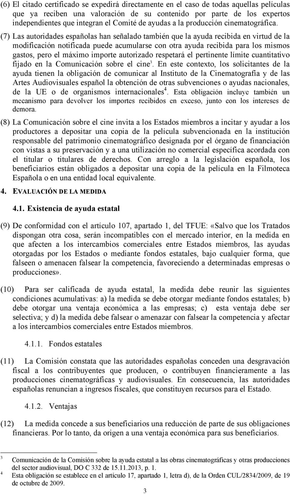 (7) Las autoridades españolas han señalado también que la ayuda recibida en virtud de la modificación notificada puede acumularse con otra ayuda recibida para los mismos gastos, pero el máximo