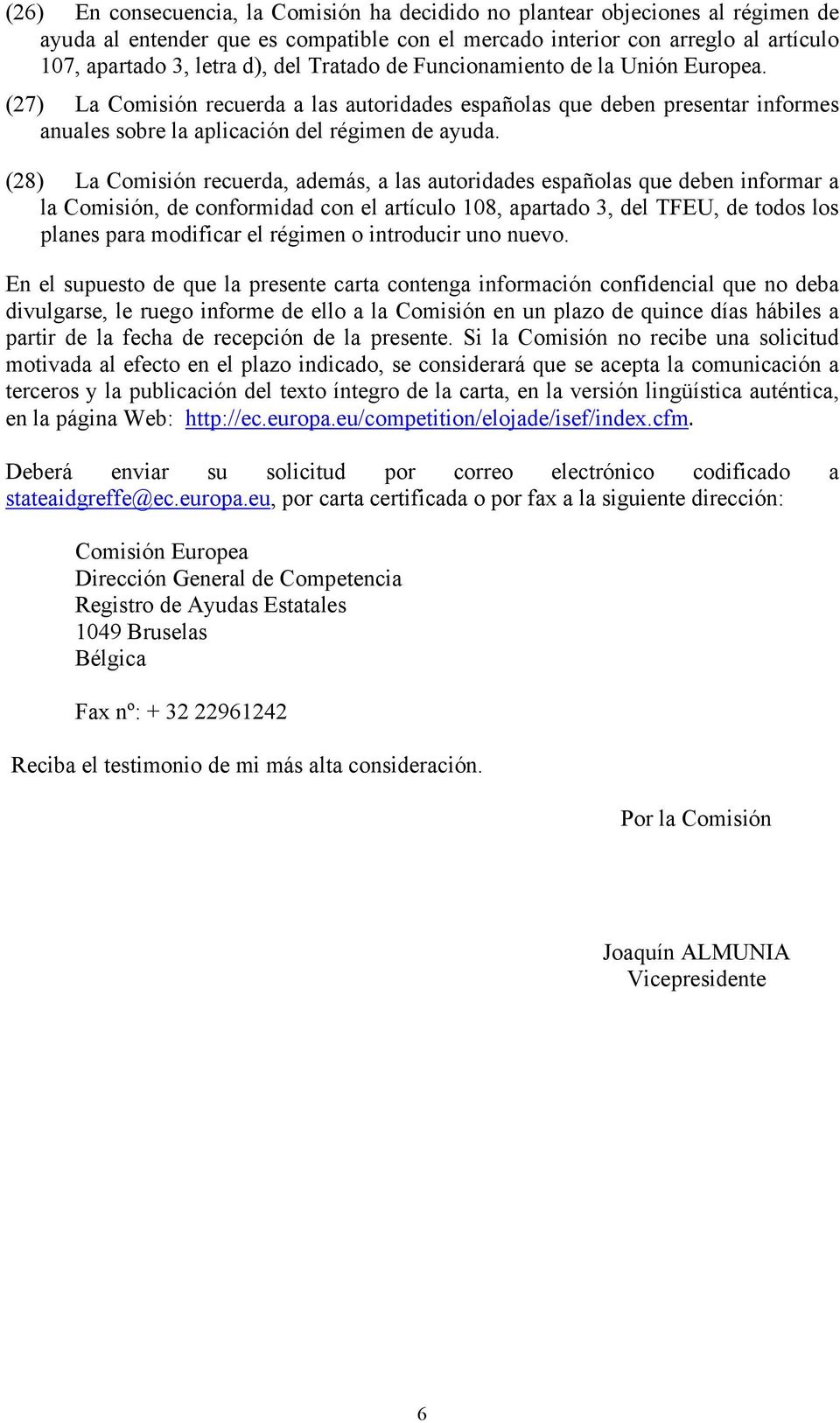(28) La Comisión recuerda, además, a las autoridades españolas que deben informar a la Comisión, de conformidad con el artículo 108, apartado 3, del TFEU, de todos los planes para modificar el