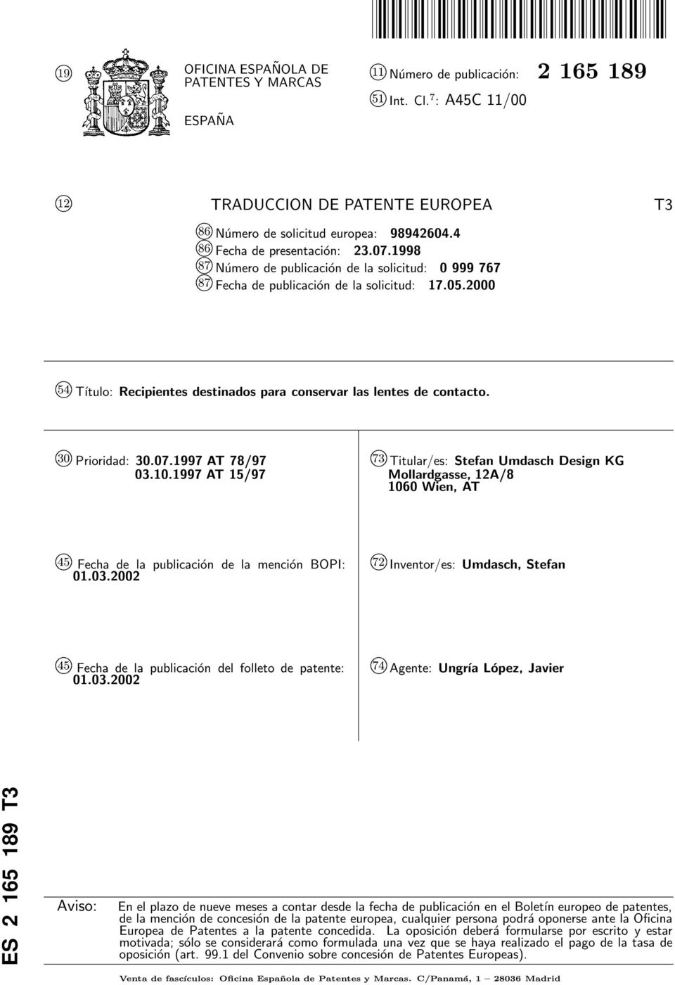 k Prioridad:.07.1997 AT 78/97 03..1997 AT 1/97 k 73 Titular/es: Stefan Umdasch Design KG Mollardgasse, 12A/8 Wien, AT k 4 Fecha de la publicación de la mención BOPI: 01.03.02 k 72 Inventor/es: Umdasch, Stefan k 4 Fecha de la publicación del folleto de patente: 01.