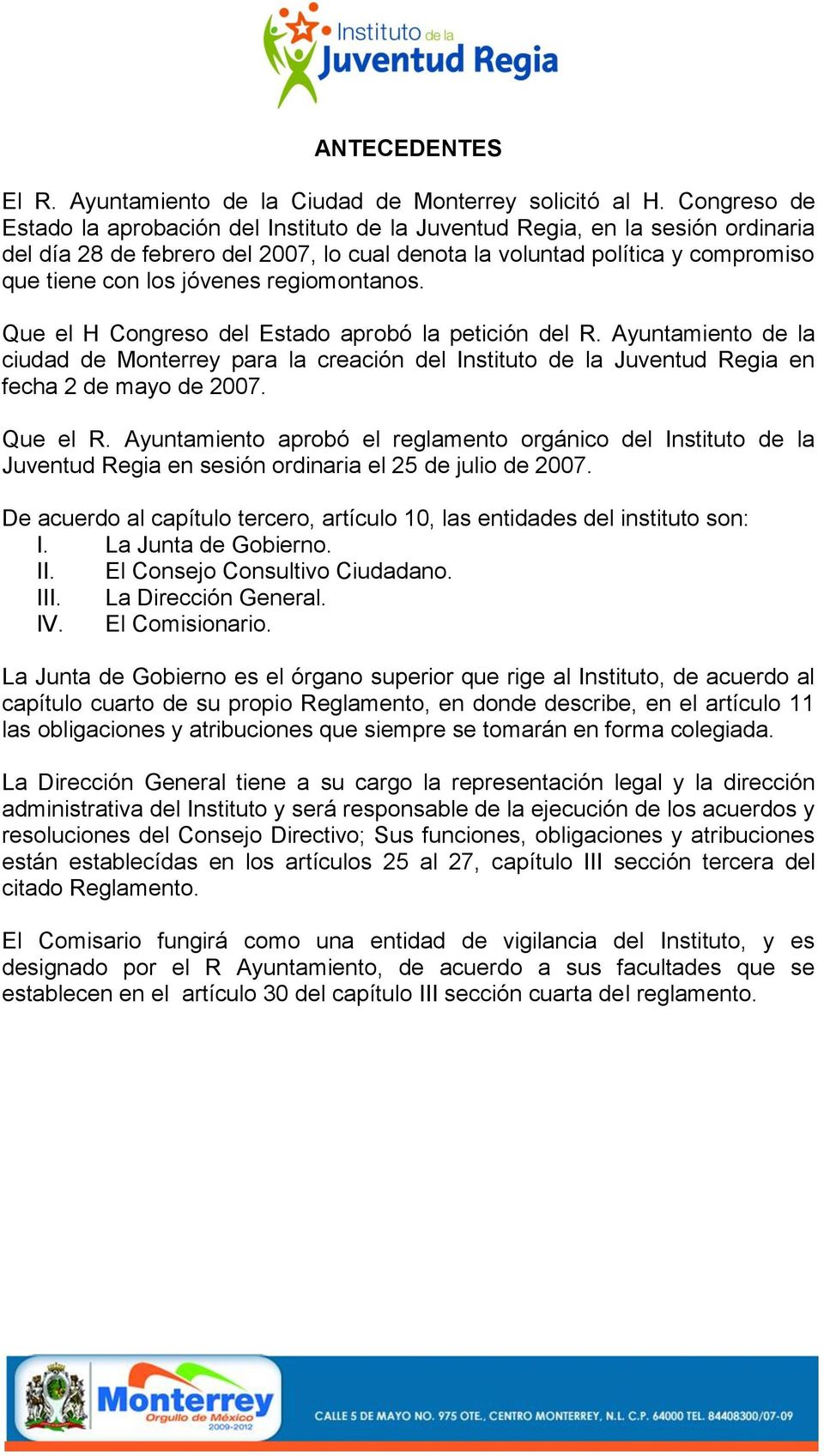regiomontanos. Que el H Congreso del Estado aprobó la petición del R. Ayuntamiento de la ciudad de Monterrey para la creación del Instituto de la Juventud Regia en fecha 2 de mayo de 2007. Que el R.