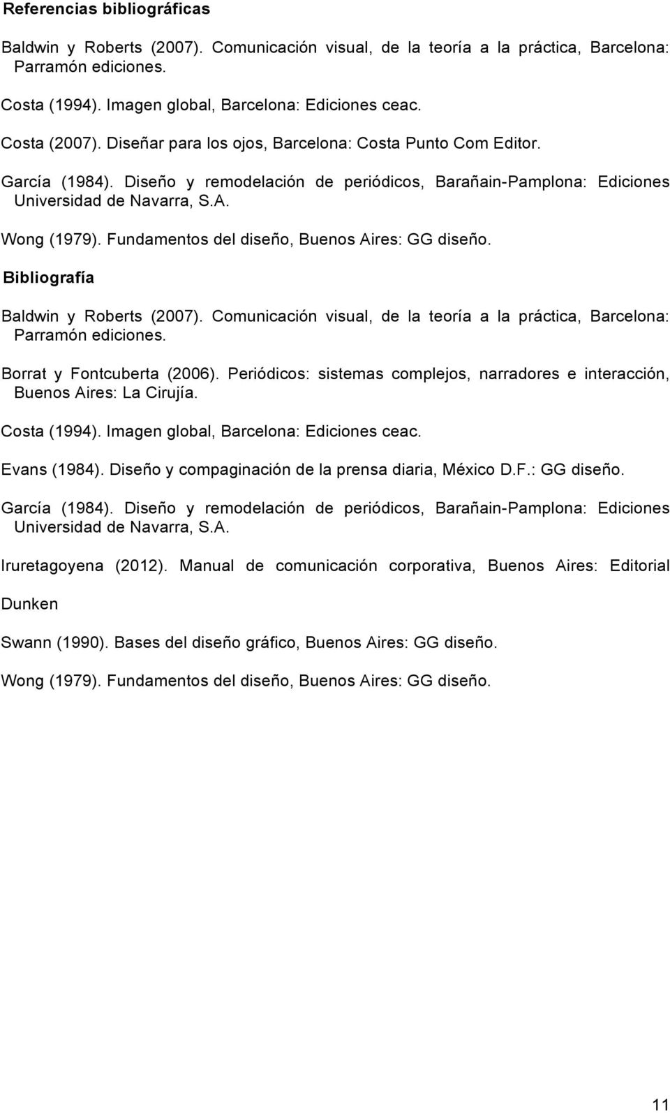 Fundamentos del diseño, Buenos Aires: GG diseño. Bibliografía Baldwin y Roberts (2007). Comunicación visual, de la teoría a la práctica, Barcelona: Parramón ediciones. Borrat y Fontcuberta (2006).