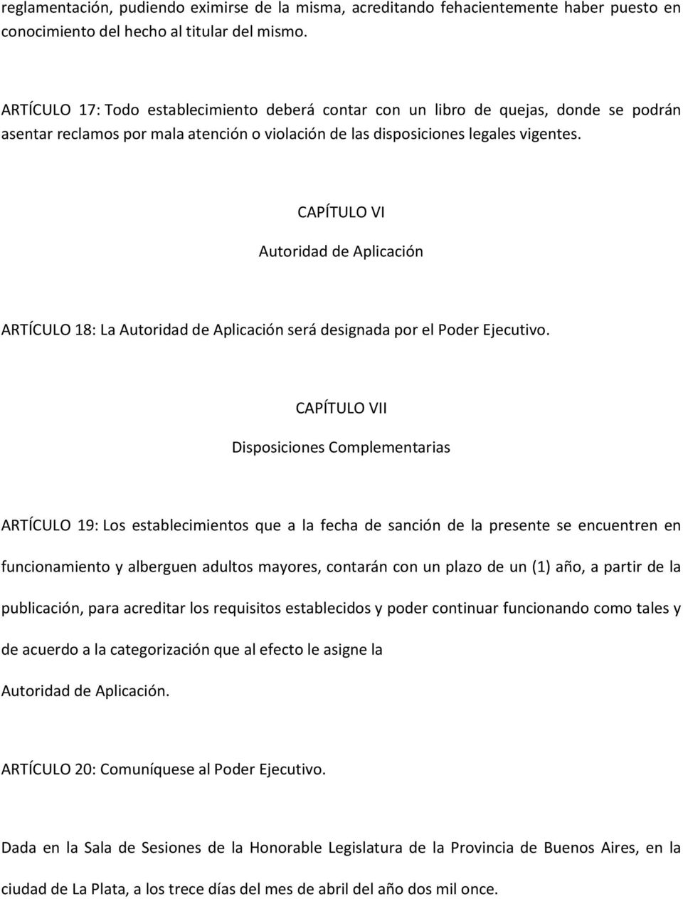 CAPÍTULO VI Autoridad de Aplicación ARTÍCULO 18: La Autoridad de Aplicación será designada por el Poder Ejecutivo.