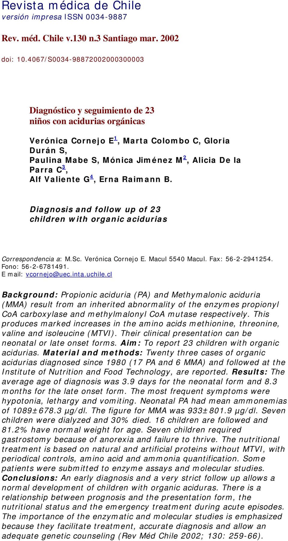 Parra C 3, Alf Valiente G 4, Erna Raimann B. Diagnosis and follow up of 23 children with organic acidurias Correspondencia a: M.Sc. Verónica Cornejo E. Macul 5540 Macul. Fax: 56-2-2941254.