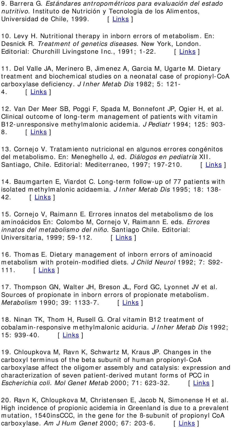 Del Valle JA, Merinero B, Jimenez A, Garcia M, Ugarte M. Dietary treatment and biochemical studies on a neonatal case of propionyl-coa carboxylase deficiency. J Inher Metab Dis 1982; 5: 121-4.