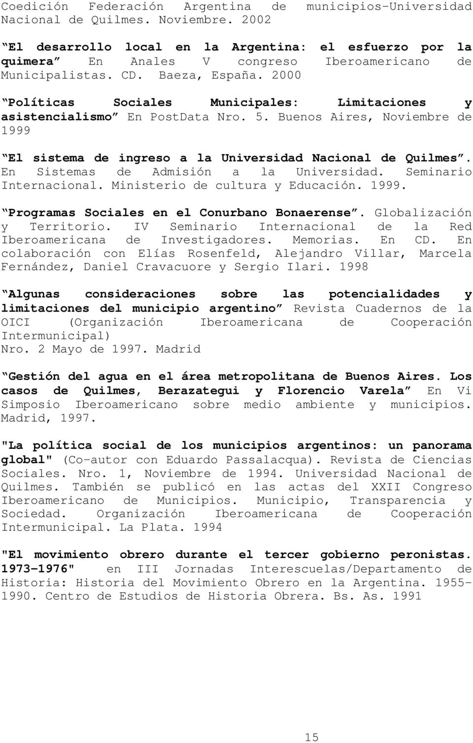 2000 Políticas Sociales Municipales: Limitaciones y asistencialismo En PostData Nro. 5. Buenos Aires, Noviembre de 1999 El sistema de ingreso a la Universidad Nacional de Quilmes.