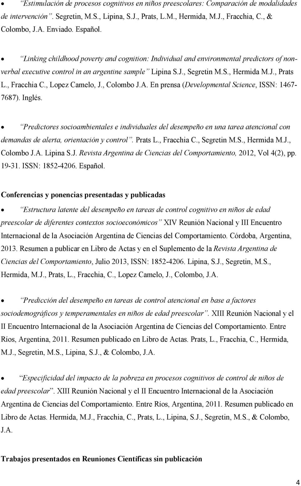 , Fracchia C., Lopez Camelo, J., Colombo J.A. En prensa (Developmental Science, ISSN: 1467-7687). Inglés.