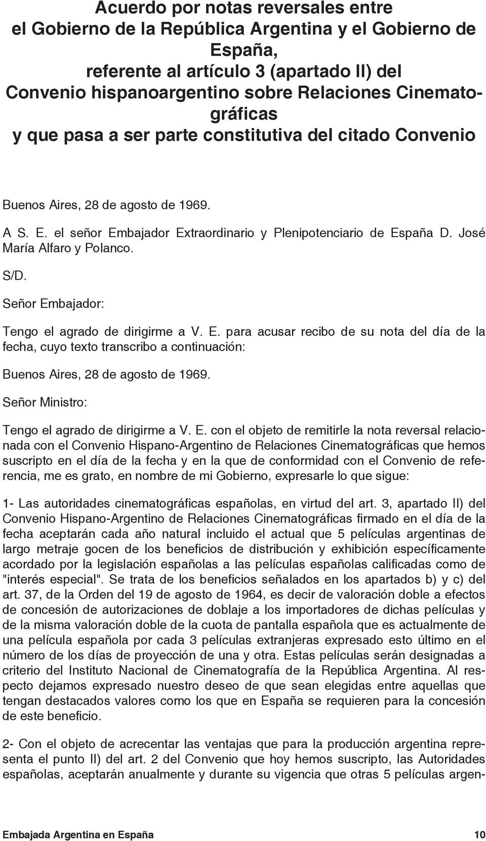 Señor Embajador: Tengo el agrado de dirigirme a V. E. para acusar recibo de su nota del día de la fecha, cuyo texto transcribo a continuación: Buenos Aires, 28 de agosto de 1969.