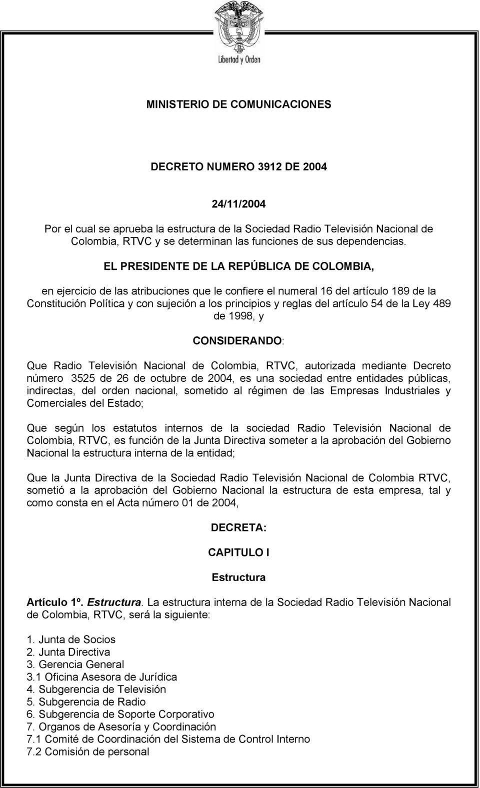 artículo 54 de la Ley 489 de 1998, y CONSIDERANDO: Que Radio Televisión Nacional de Colombia, RTVC, autorizada mediante Decreto número 3525 de 26 de octubre de 2004, es una sociedad entre entidades