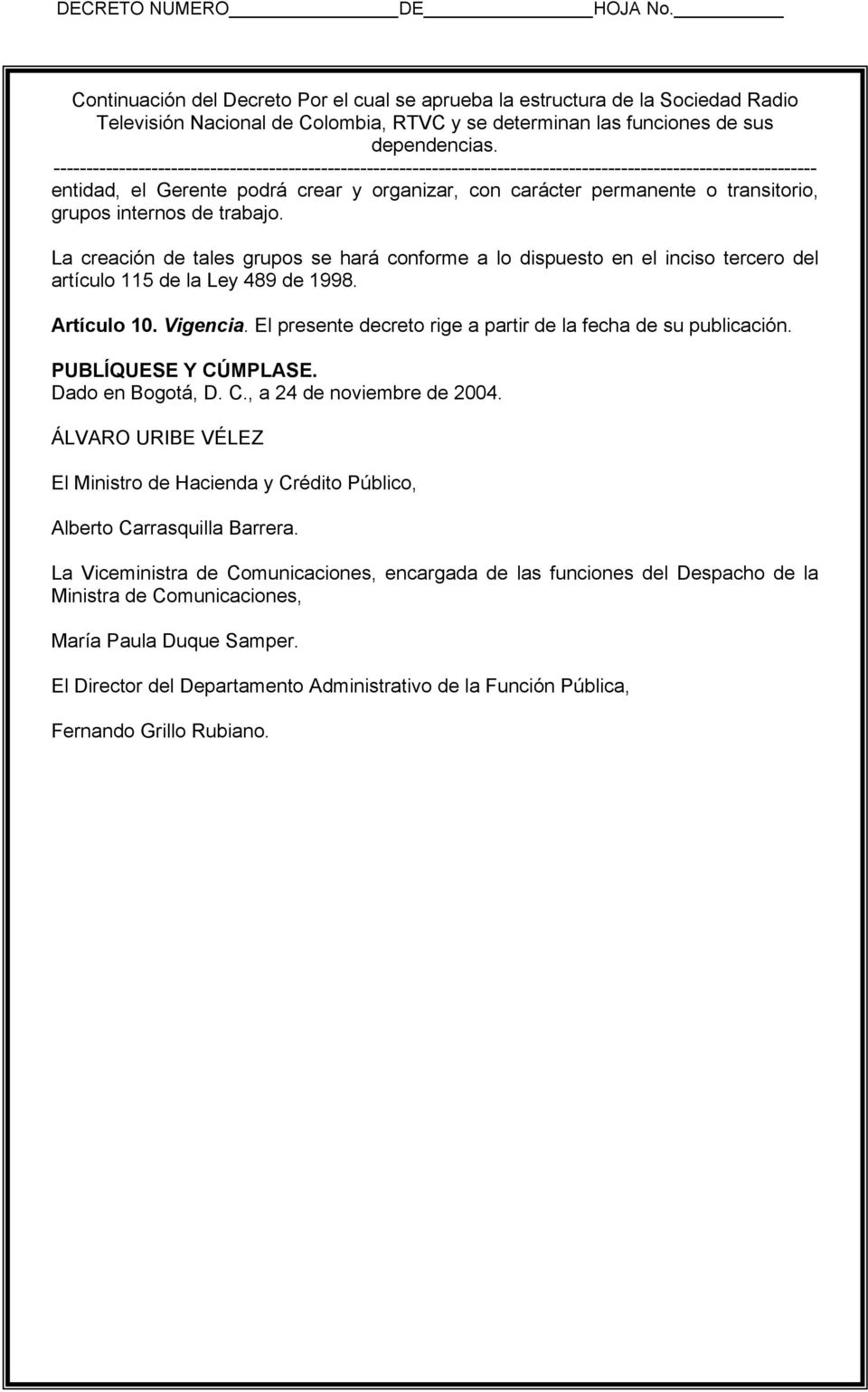 El presente decreto rige a partir de la fecha de su publicación. PUBLÍQUESE Y CÚMPLASE. Dado en Bogotá, D. C., a 24 de noviembre de 2004.